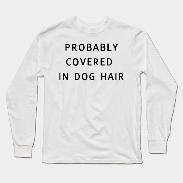 Probably Covered in Dog Hair Long Sleeve T-Shirt by JMarsdenArt